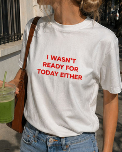 I Wasn't Ready for Today Either organic graphic T-shirt with funny relatable quote printed on front in minimalist design