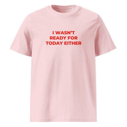 I Wasn't Ready for Today Either organic graphic T-shirt with funny relatable quote printed on front in minimalist design