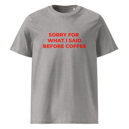 Sorry For What I Said Before Coffee organic graphic T-shirt with funny coffee quote printed on front in minimalist design