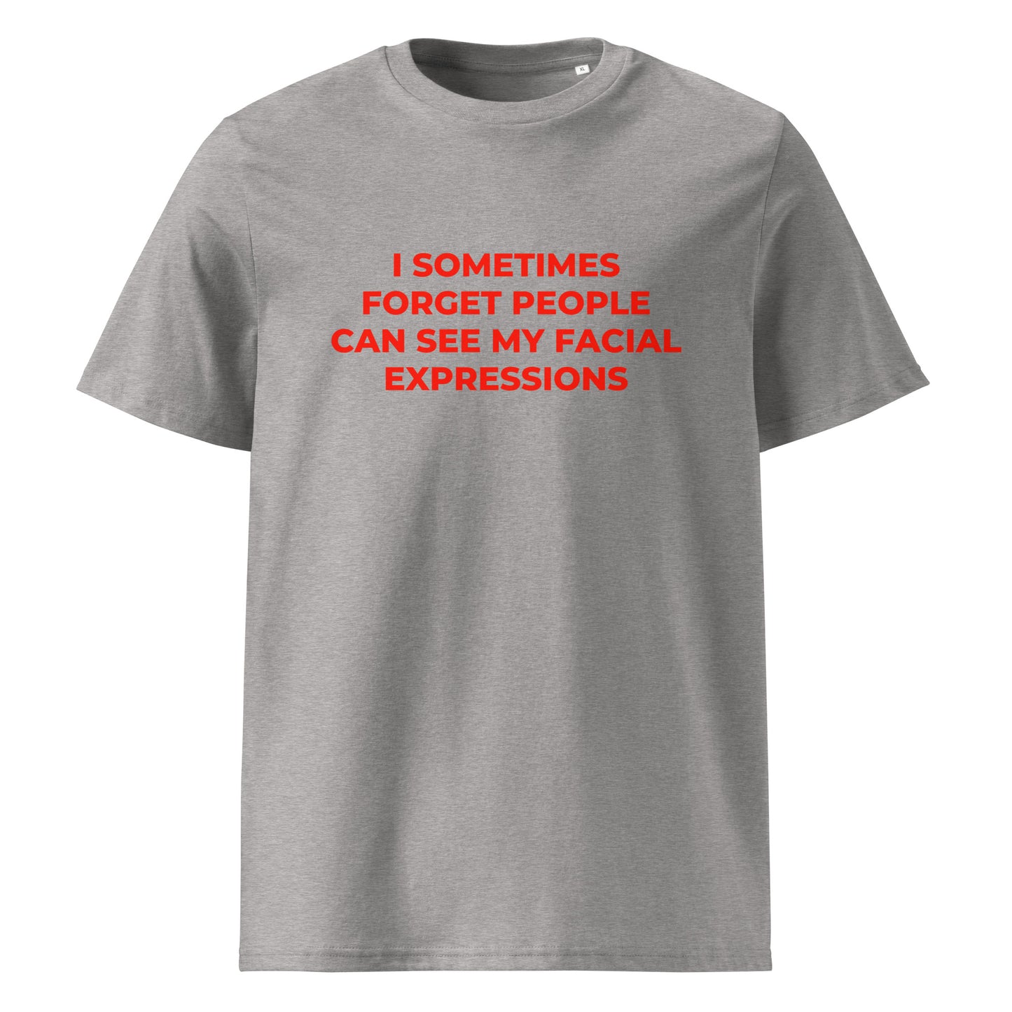 I Sometimes Forget People Can See My Facial Expressions organic graphic T-shirt with funny relatable quote printed on front in minimalist design