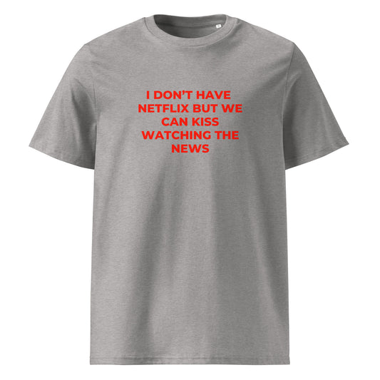 I Don’t Have Netflix But We Can Kiss Watching the News organic graphic T-shirt with funny flirty quote printed on front in minimalist design