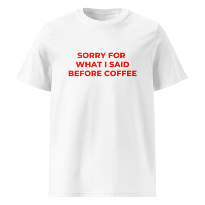 Sorry For What I Said Before Coffee organic graphic T-shirt with funny coffee quote printed on front in minimalist design