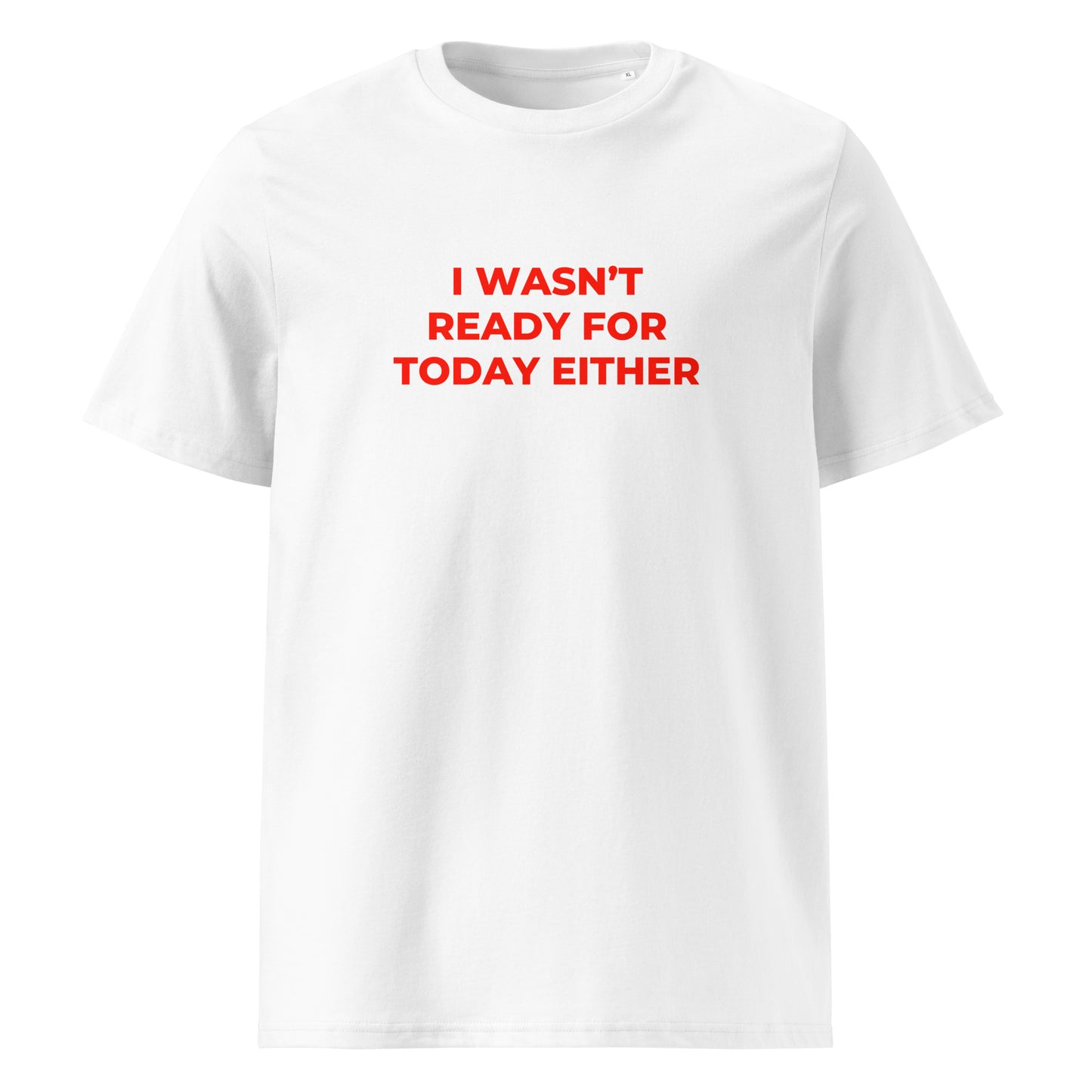 I Wasn't Ready for Today Either organic graphic T-shirt with funny relatable quote printed on front in minimalist design