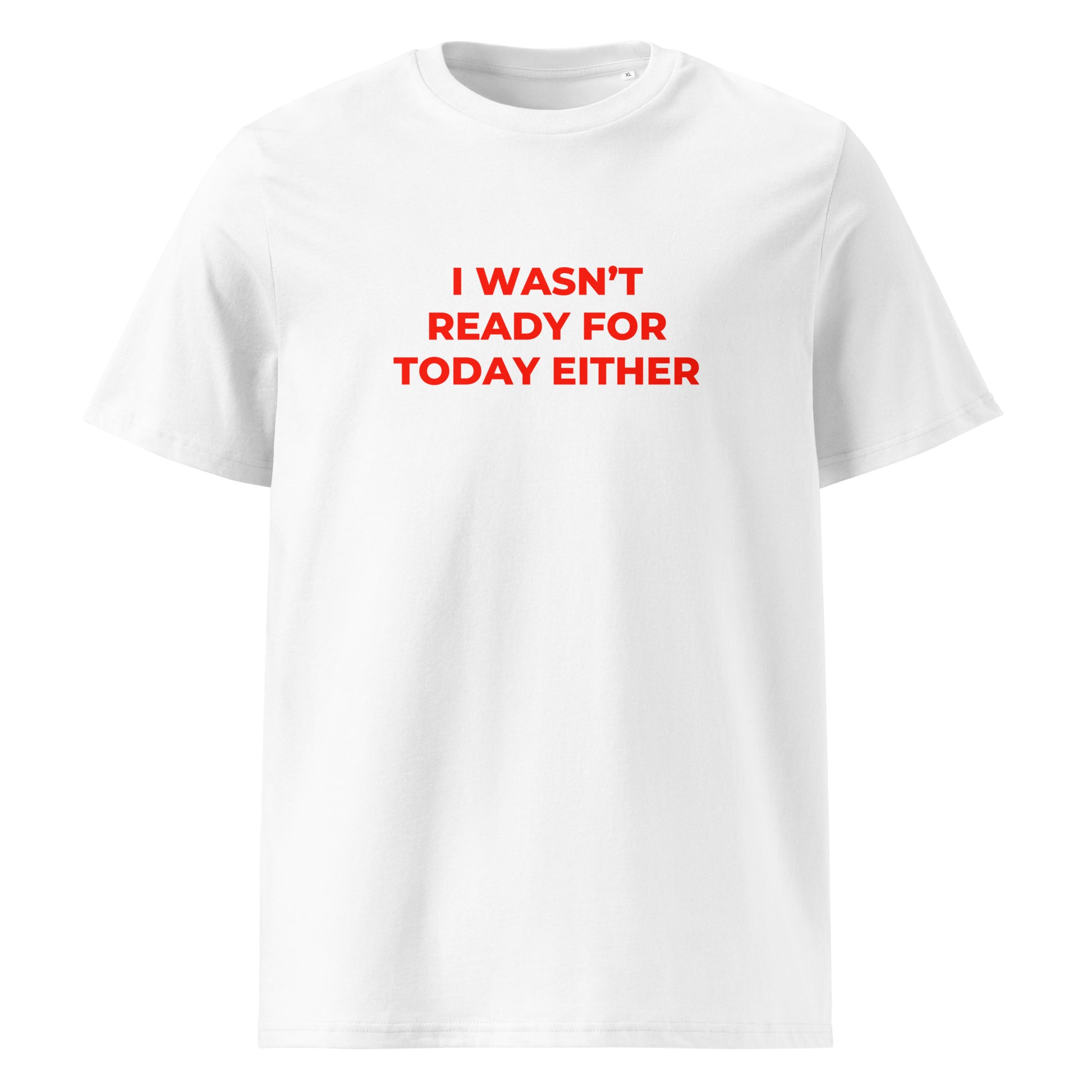 I Wasn't Ready for Today Either organic graphic T-shirt with funny relatable quote printed on front in minimalist design