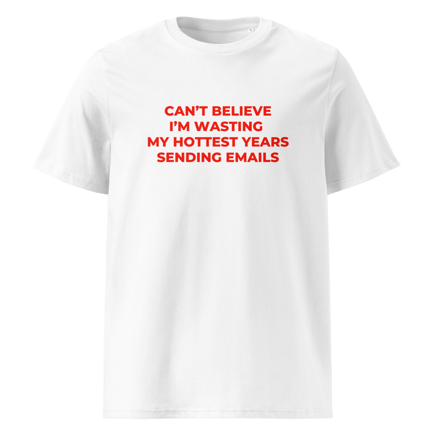 Can’t Believe I’m Wasting My Hottest Years Sending Emails organic graphic T-shirt with funny work culture quote printed on front in minimalist design
