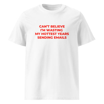 Can’t Believe I’m Wasting My Hottest Years Sending Emails organic graphic T-shirt with funny work culture quote printed on front in minimalist design