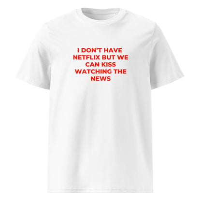 I Don’t Have Netflix But We Can Kiss Watching the News organic graphic T-shirt with funny flirty quote printed on front in minimalist design