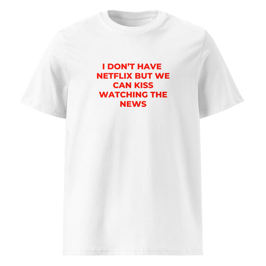 I Don’t Have Netflix But We Can Kiss Watching the News organic graphic T-shirt with funny flirty quote printed on front in minimalist design